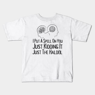 I Put A Spell On You Just Kiddings It Just The Haldol Kids T-Shirt